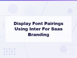 Display Font Pairings with Inter for Saas Branding and Ui Design