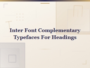 Best Complementary Typefaces for Headings with Inter