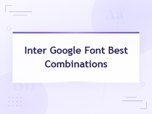 Best Google Font Combinations with Inter for Web Design